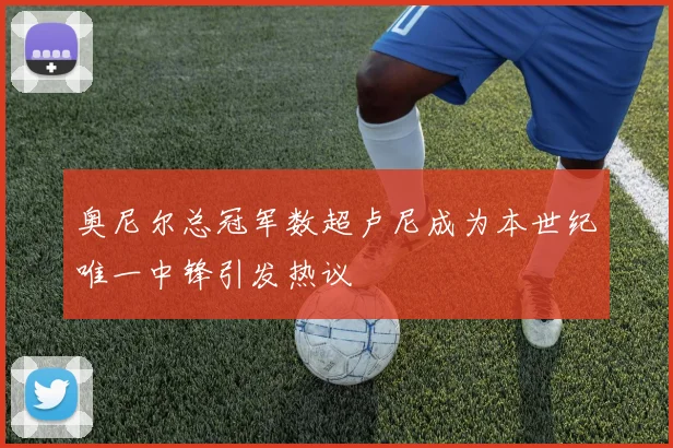 奥尼尔总冠军数超卢尼成为本世纪唯一中锋引发热议